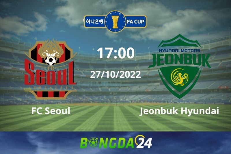 Nhận định trận đấu giữa hai đội Seoul vs Jeonbuk