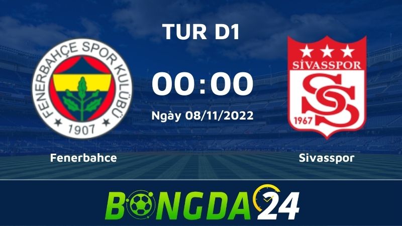Nhận định bóng đá hai đội Fenerbahce vs Sivasspor 