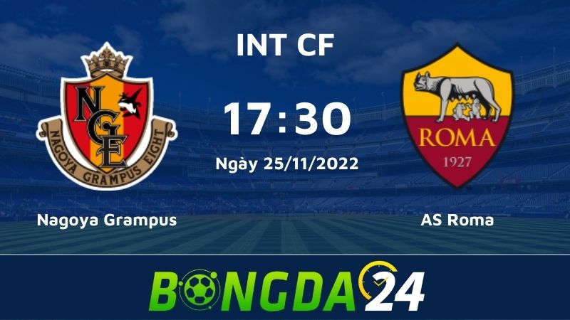 Nhận định bóng đá Nagoya Grampus vs AS Roma 