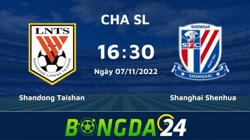 16h30 07/11/2022 Shandong Taishan vs  Shanghai Shenhua.