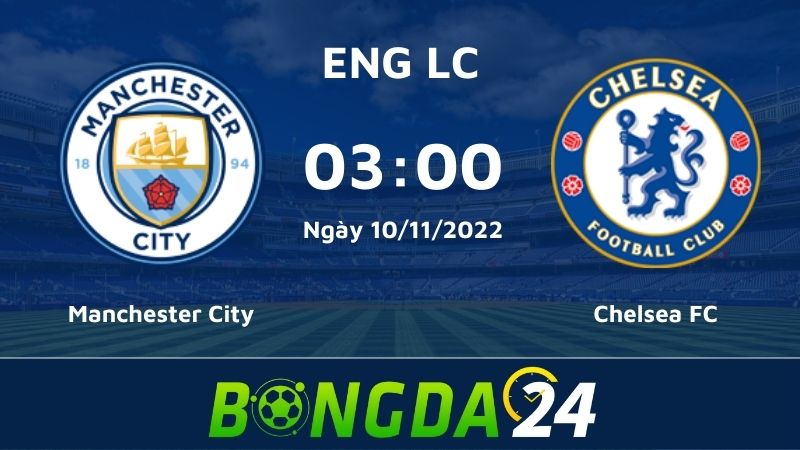 Nhận định Man City vs Chelsea lúc 02h45 ngày 10/11 -  Cúp Liên Đoàn Anh
