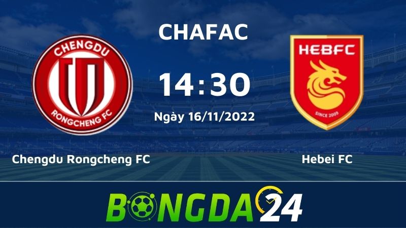 Nhận định bóng đá Chengdu Rongcheng FC vs Hebei FC - Chinese FA Cup
