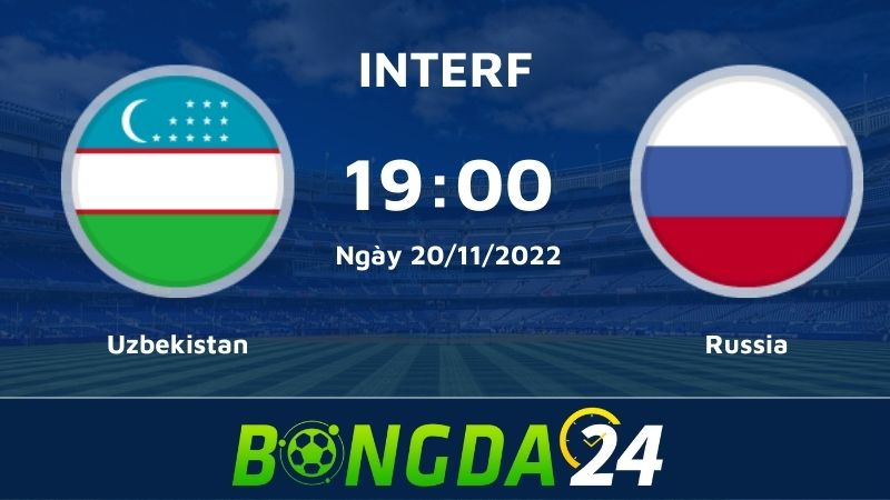 Nhận định bóng đá Uzbekistan vs Russia 19h00 ngày 20/11
