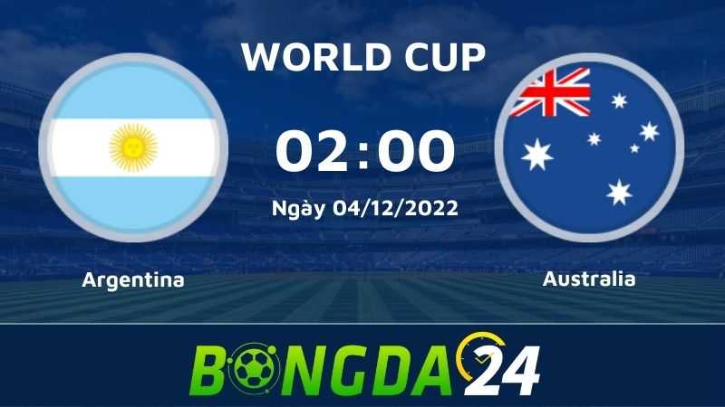 Nhận định trận đấu giữa Argentina vs Australia World Cup 2022