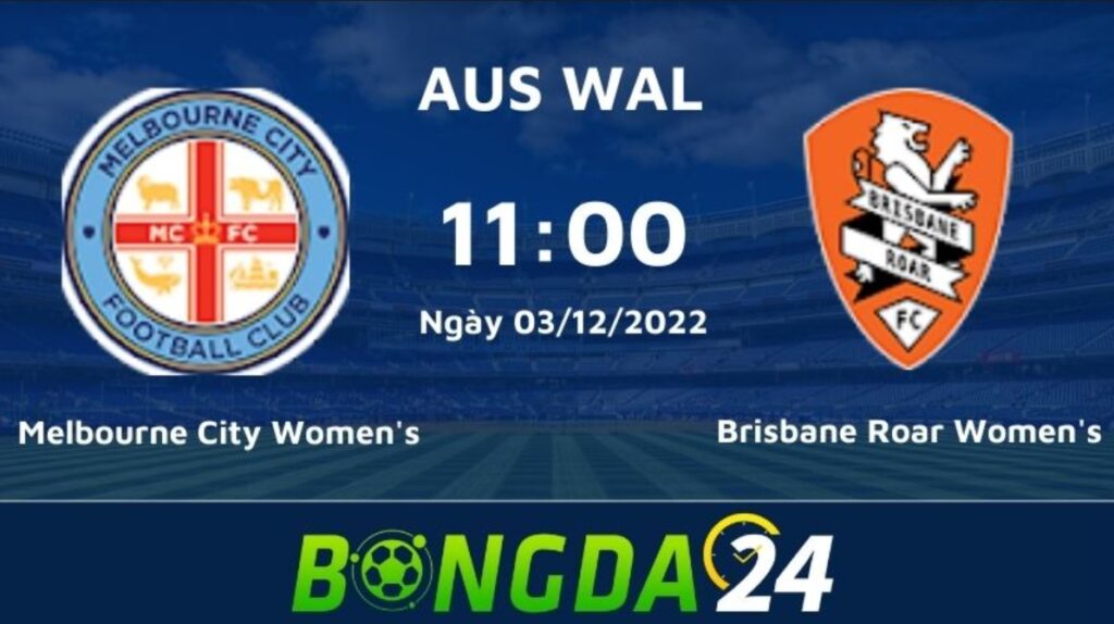 Nhận định bóng đá trận đấu giữa Melbourne City Women's vs Brisbane Roar Women's