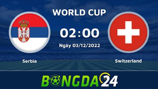 Nhận định trận đấu giữa Serbia vs Thụy Sĩ World Cup 2022