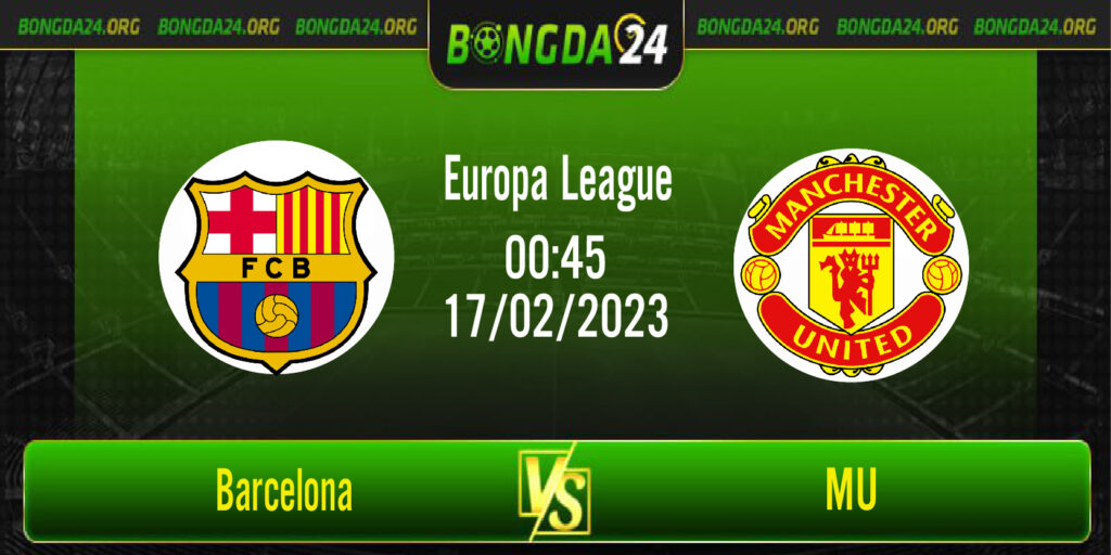Nhận định kết quả Barcelona vs MU vào lúc 0h45 ngày 17/2/2023