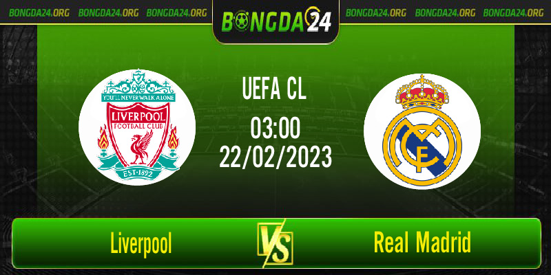 Nhận định bóng đá Liverpool vs Real Madrid vào lúc 3h00 ngày 22/2/2023