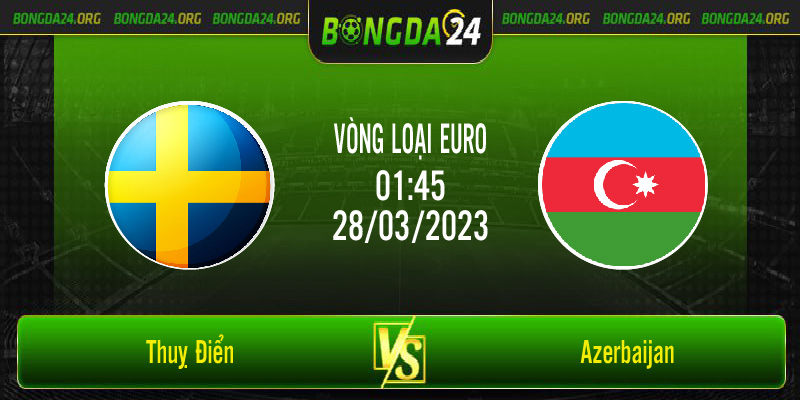 Nhận định bóng đá Thuỵ Điển vs Azerbaijan vào lúc 01h45 ngày 28/3/2023