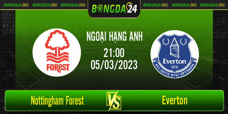 Nhận định bóng đá Nottingham Forest vs Everton vào lúc 21h00 ngày 5/3/2023