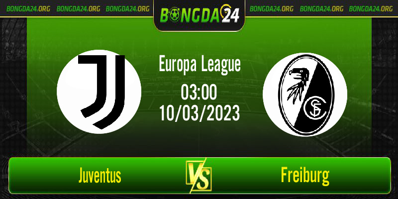 Nhận định bóng đá Juventus vs Freiburg vào lúc 3h00 ngày 10/3/2023