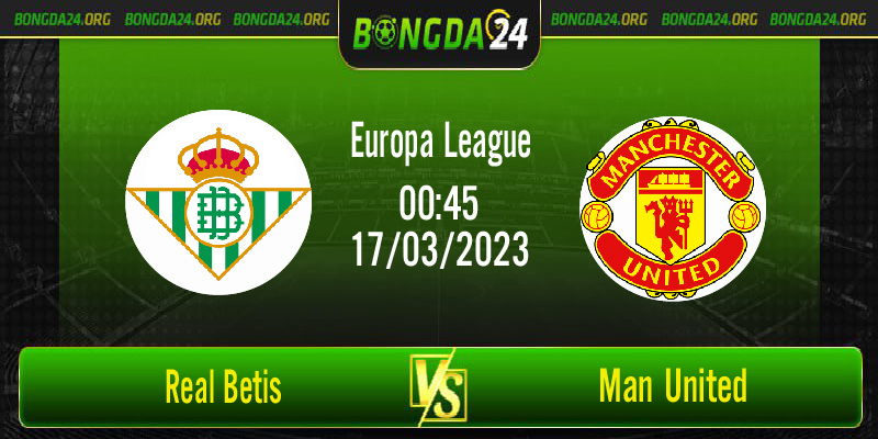 Nhận định bóng đá Real Betis vs Man United diễn ra lúc 00h45 ngày 17/3/2023