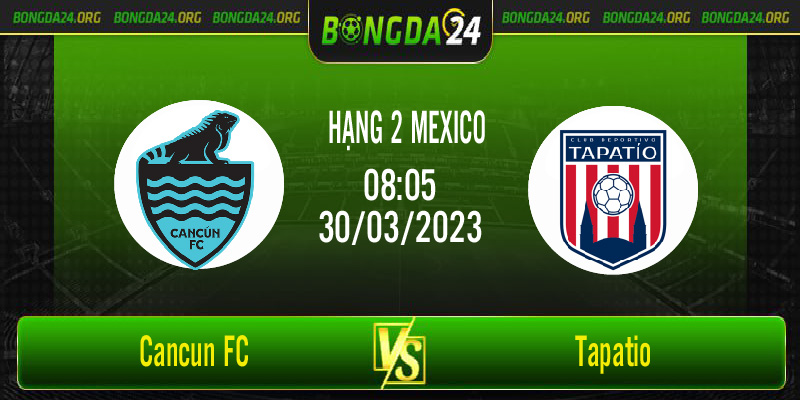 Nhận định bóng đá Cancun FC vs Tapatio vào lúc 08h05 ngày 30/3/2023