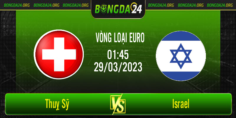 Nhận định bóng đá Thuỵ Sĩ vs Israel vào lúc 01h45 ngày 29/3/2023