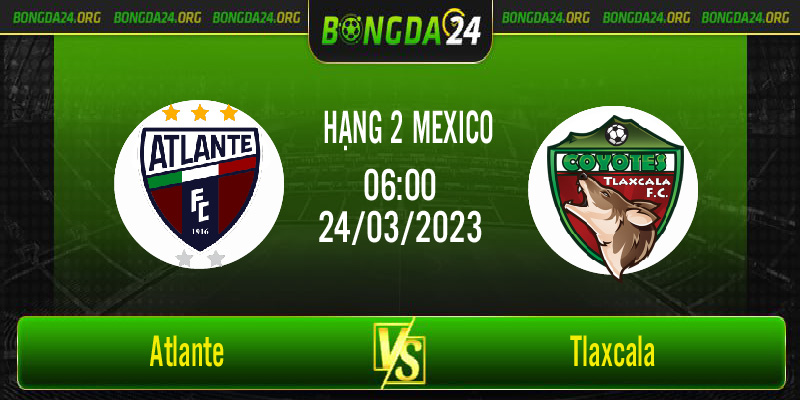 Nhận định bóng đá Atlante vs Tlaxcala F.C vào lúc 06h00 ngày 24/3/2023