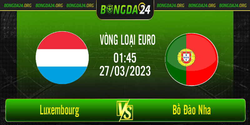 Nhận định bóng đá Luxembourg vs Bồ Đào Nha vào lúc 01h45 ngày 27/3/2023